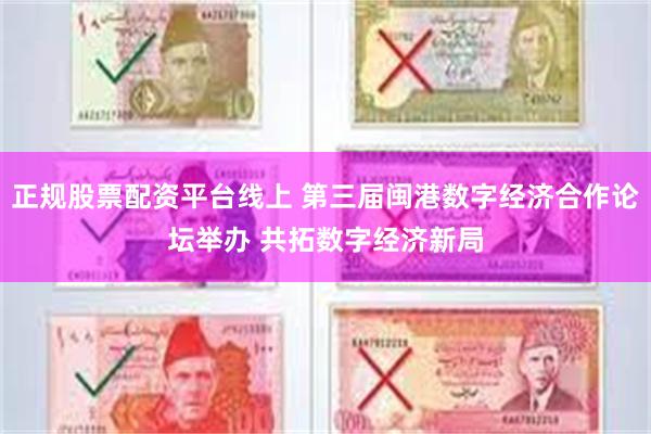正规股票配资平台线上 第三届闽港数字经济合作论坛举办 共拓数字经济新局