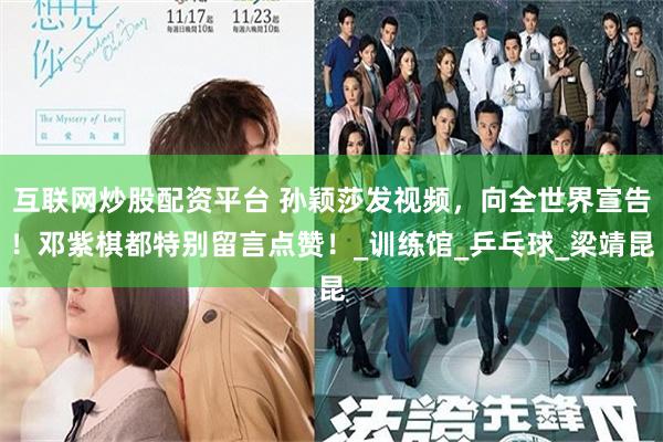 互联网炒股配资平台 孙颖莎发视频，向全世界宣告！邓紫棋都特别留言点赞！_训练馆_乒乓球_梁靖昆